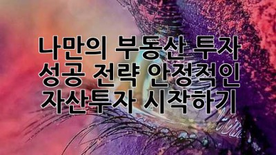 나만의 부동산 투자 성공 전략: 안정적인 자산투자 시작하기